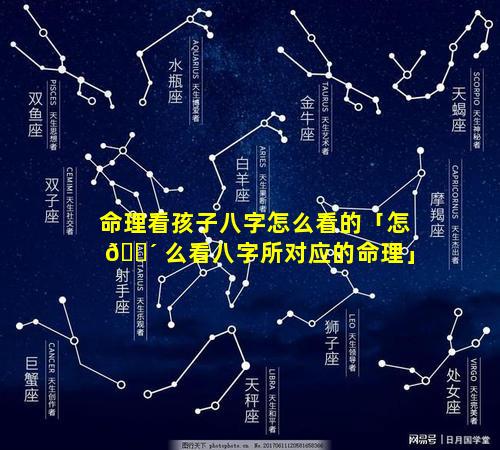 命理看孩子八字怎么看的「怎 🐴 么看八字所对应的命理」